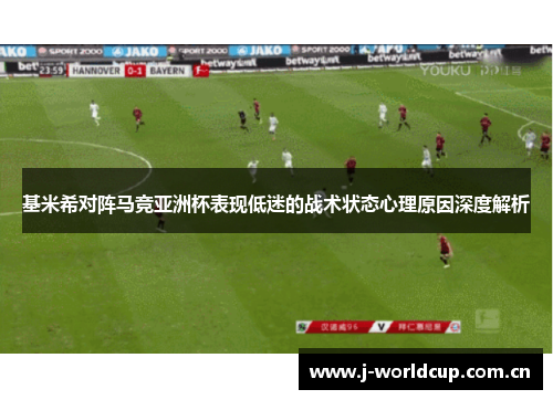 基米希对阵马竞亚洲杯表现低迷的战术状态心理原因深度解析 基米希对阵马竞亚洲杯表现低迷的战术状态心理原因深度解析